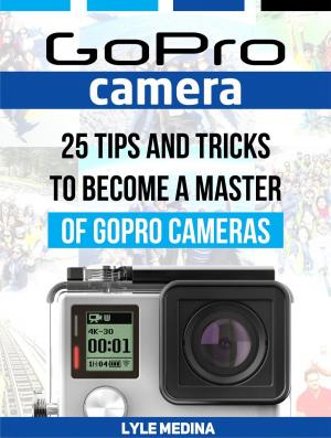 Cover of the book GoPro Camera: 25 Tips And Tricks to Become a Master of GoPro Cameras by Jack Robinson
