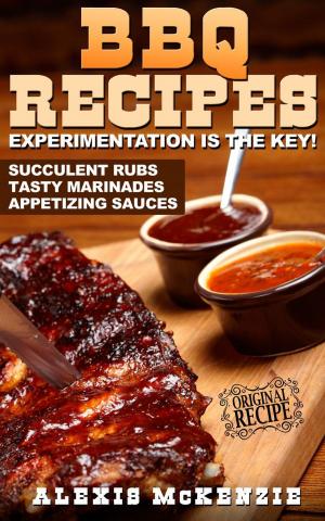 bigCover of the book BBQ Recipes: Experimentation is the Key! Succulent Rubs, Tasty Marinades, & Appetizing Sauces by 