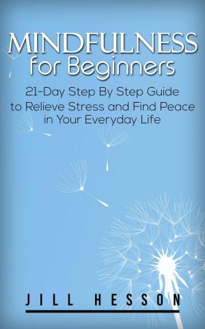 Book cover of Mindfulness for Beginners: 21-Day Step By Step Guide to Relieve Stress and Find Peace in Your Everyday Life