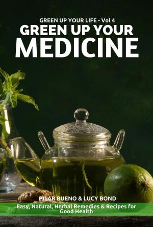 Cover of the book GREEN UP YOUR MEDICINE: Easy Natural & Herbal Remedies & Recipes for Good Health by Stephanie Garcia, Melanie Hagner