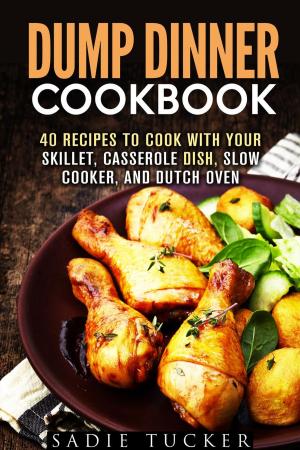 Cover of the book Dump Dinner Cookbook: 40 Recipes to Cook with Your Skillet, Casserole Dish, Slow Cooker, and Dutch Oven by Jemma Porter