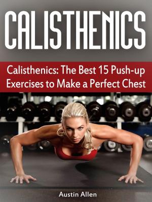 Cover of Calisthenics: The Best 15 Push-up Exercises to Make a Perfect Chest