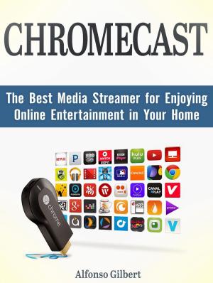 Book cover of Chromecast: The Best Media Streamer for Enjoying Online Entertainment in Your Home