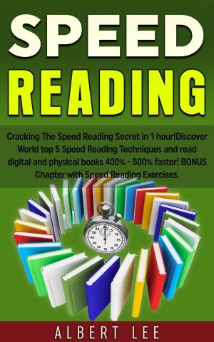 Cover of the book Speed Reading: Cracking The Speed Reading Secret in 1 hour! Discover World top 5 Speed Reading Techniques and read digital and physical books 400% - 500% faster! BONUS Chapter with Speed Reading Exerc by Vivek Sharma