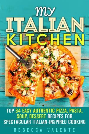 Cover of the book My Italian Kitchen: Top 34 Easy Authentic Pizza, Pasta, Soup, Dessert Recipes for Spectacular Italian-Inspired Cooking by Mildred Hopkins