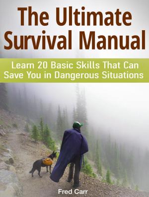 Cover of the book The Ultimate Survival Manual: Learn 20 Basic Skills That Can Save You in Dangerous Situations by Jenny White