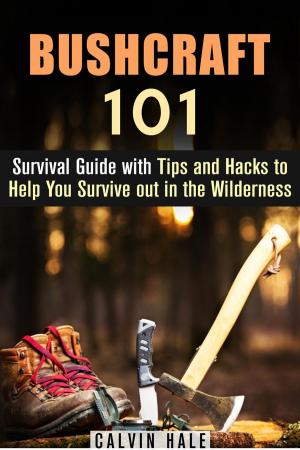 Book cover of Bushcraft 101: Survival Guide with Tips and Hacks to Help You Survive out in the Wilderness