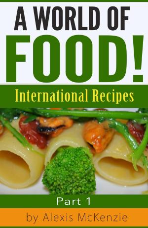 Cover of the book A World of Food!: International Recipes by Chance Alexander, RN