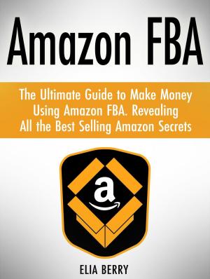 Cover of Amazon Fba: The Ultimate Guide to Make Money Using Amazon Fba. Revealing All the Best Selling Amazon Secrets