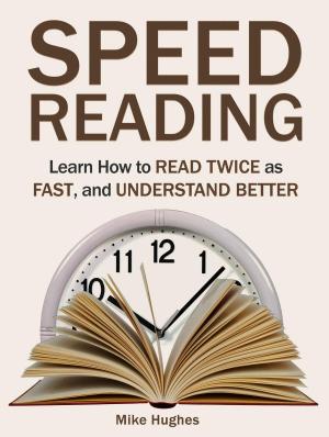 Book cover of Speed Reading: Learn How to Read Twice as Fast, and Understand Better