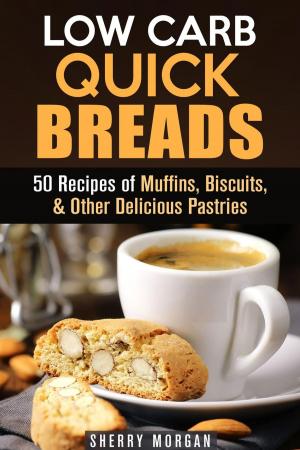 Book cover of Low Carb Quick Breads: 50 Recipes of Muffins, Biscuits, & Other Delicious Pastries