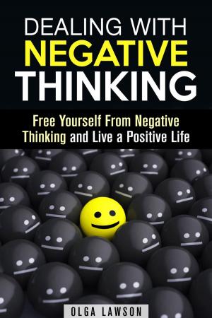 bigCover of the book Dealing With Negative Thinking: Free Yourself From Negative Thinking and Live a Positive Life by 