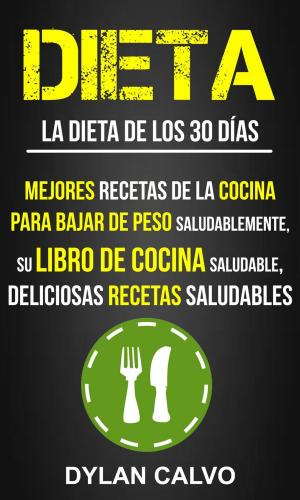 Cover of the book Dieta: La dieta de los 30 días: Mejores Recetas de la Cocina Para Bajar de Peso Saludablemente, su Libro de Cocina Saludable, Deliciosas Recetas Saludables by D. D'apollonio