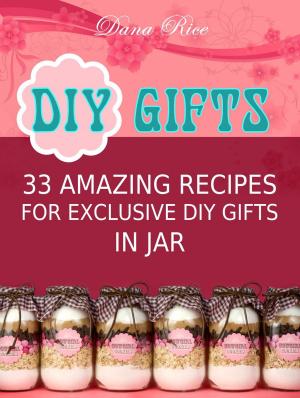 Cover of the book Diy Gifts: 33 Amazing Recipes For Exclusive DIY Gifts in Jar by Mai Caldwell
