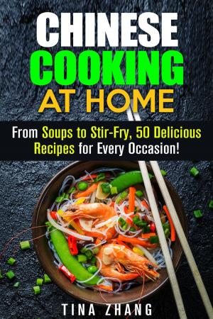 Cover of the book Chinese Cooking at Home: From Soups to Stir-Fry, 50 Delicious Recipes for Every Occasion! by Marnie Peterson