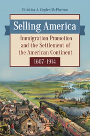 Cover of the book Selling America: Immigration Promotion and the Settlement of the American Continent, 1607–1914 by Liza Treadwell