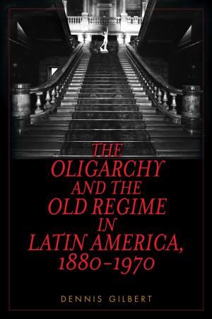 bigCover of the book The Oligarchy and the Old Regime in Latin America, 1880-1970 by 