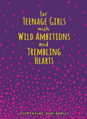 Cover of the book For Teenage Girls With Wild Ambitions and Trembling Hearts by Marcy Silverman, Cindy Sacks