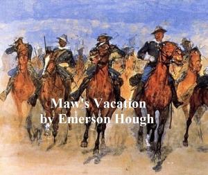 Cover of the book Maw's Vacation, The Story of a Human Being in the Yellowstone by William Hard