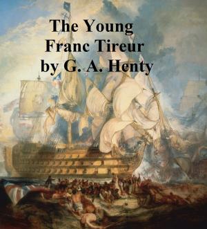 Cover of the book The Young Franc Tireurs, And Their Adventures in the Franco-Prussian War by Thomas Jefferson