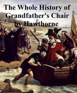 Cover of the book The Whole History of My Grandfather's Chair, Or True Stories from New England history 1620-1808 by Charles Dickens