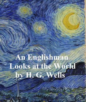 Cover of An Englishman Looks at the World: Being a Series of Unrestrained Remarks Upon Contemporary Matters (1914)