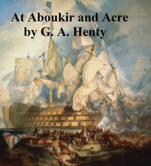 Cover of the book At Aboukir and Acre: a Story of Napoleon's Invasion of Egypt by William Shakespeare