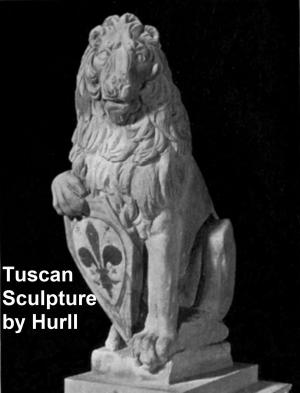 Cover of the book Tuscan Sculpture of the Fifteenth Century (Illustrated) by G. A. Henty