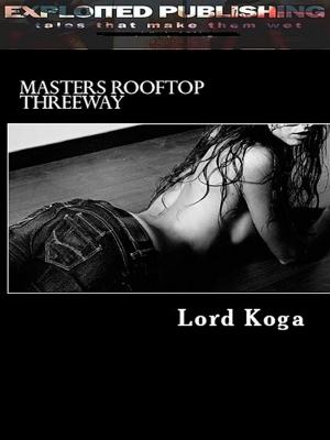 Cover of the book CLUB SIXXX: Masters Rooftop Threeway by Lord Koga