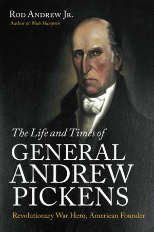 Cover of the book The Life and Times of General Andrew Pickens by B. W. Wells