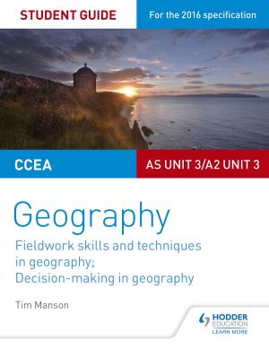 Cover of the book CCEA AS/A2 Unit 3 Geography Student Guide 3: Fieldwork skills; Decision-making by Andrew Gillespie, Malcolm Surridge