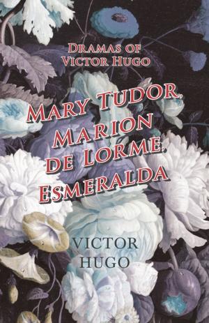 Book cover of Dramas of Victor Hugo: Mary Tudor, Marion de Lorme, Esmeralda