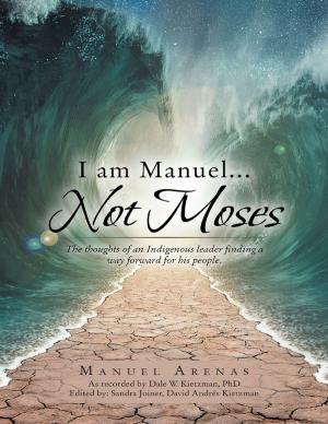 Cover of the book I am Manuel... Not Moses: The Thoughts of an Indigenous Leader Finding a Way Forward for His People by Hanim Dogan