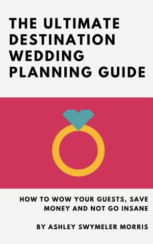 Cover of the book The Ultimate Destination Wedding Planning Guide by Anurag Harsh