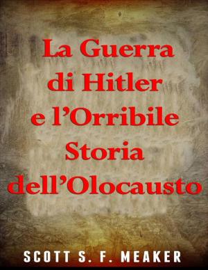 Cover of the book La Guerra Di Hitler E L’Orribile Storia Dell’Olocausto by Juan Moises de la Serna