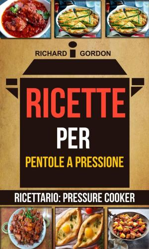 Cover of the book Ricette per pentole a pressione (Ricettario: Pressure Cooker) by Claudio Ruggeri