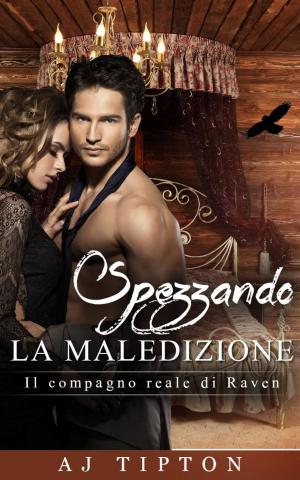 Cover of the book Spezzando la Maledizione - Il compagno reale di Raven by AJ Tipton