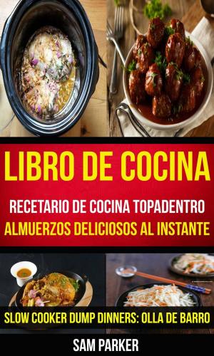 Book cover of Libro De Cocina: Recetario de cocina topadentro: Almuerzos deliciosos al instante (Slow Cooker Dump Dinners: Olla de Barro)