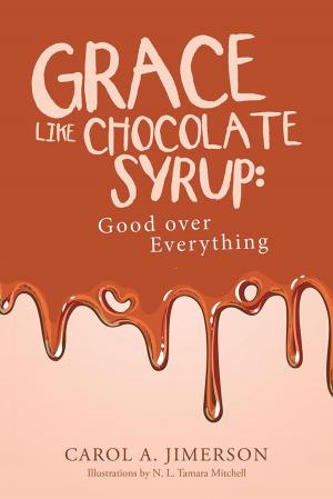 Cover of the book Grace Like Chocolate Syrup: Good over Everything by Precious Titilayo Idienumah