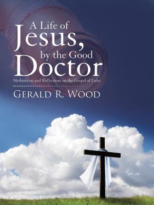 Cover of the book A Life of Jesus, by the Good Doctor by Richard A. Lotspeich