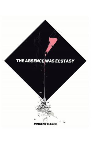 Cover of the book The Absence Was Ecstasy by Amar Mehta