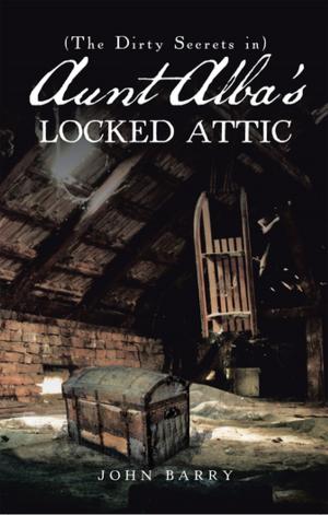 Cover of the book (The Dirty Secrets In) Aunt Alba’S Locked Attic by George E. Peterson Jr.