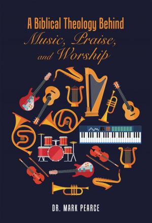 Cover of the book A Biblical Theology Behind Music, Praise, and Worship by Gita Bhattacharya