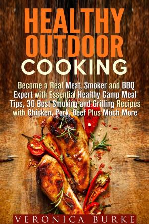 Book cover of Healthy Outdoor Cooking: Become a Real Meat, Smoker and BBQ Expert with Essential Healthy Camp Meal Tips, 30 Best Smoking and Grilling Recipes with Chicken, Pork, Beef Plus Much More