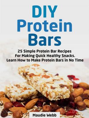 Book cover of Diy Protein Bars: 25 Simple Protein Bar Recipes For Making Quick Healthy Snacks. Learn How to Make Protein Bars in No Time