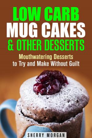 Cover of the book Low Carb Mug Cakes & Other Desserts: Mouthwatering Desserts to Try and Make Without Guilt by Tasty