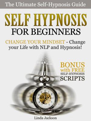 Cover of the book Self Hypnosis for Beginners: Change your Mindset - Change your Life with NLP and Hypnosis! Bonus with FREE Self-Hypnosis Scripts by Lillian Gem
