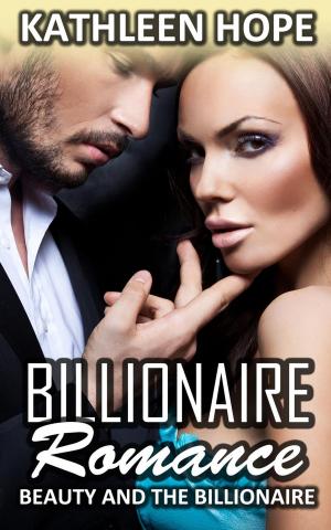Cover of the book Billionaire Romance: Beauty and the Billionaire by Kathleen Hope