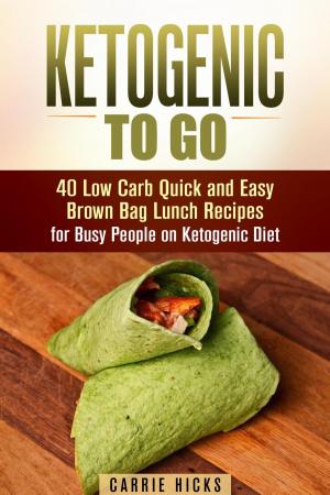Cover of the book Ketogenic to Go: 40 Low Carb Quick and Easy Brown Bag Lunch Recipes for Busy People on Ketogenic Diet by Naomi Rowe