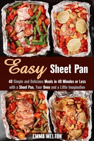 Cover of the book Easy Sheet Pan: 40 Simple and Delicious Meals in 40 Minutes or Less with a Sheet Pan, Your Oven and a Little Imagination by Ronnie Israel